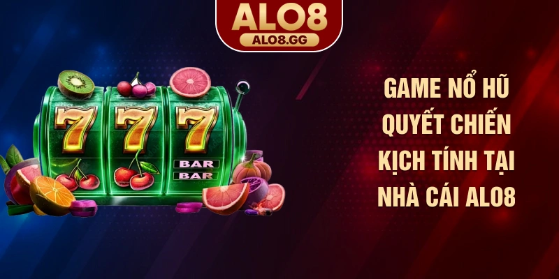 Game nổ hũ quyết chiến kịch tính tại nhà cái ALO8