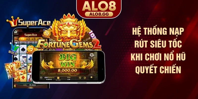 Hệ thống nạp rút siêu tốc khi chơi nổ hũ quyết chiến