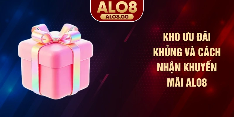 Kho ưu đãi khủng và cách nhận khuyến mãi ALO8