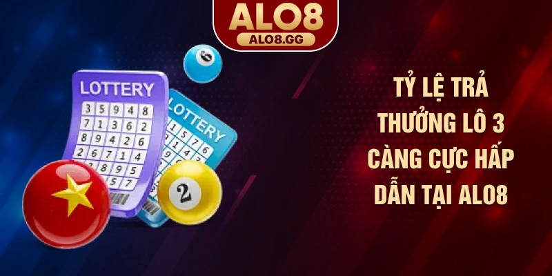Tỷ lệ trả thưởng lô 3 càng cực hấp dẫn tại ALO8