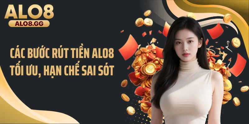 Các bước rút tiền ALO8 tối ưu, hạn chế sai sót