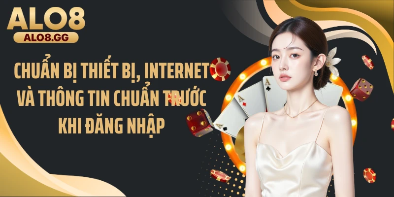 Chuẩn bị thiết bị, internet và thông tin chuẩn trước khi đăng nhập