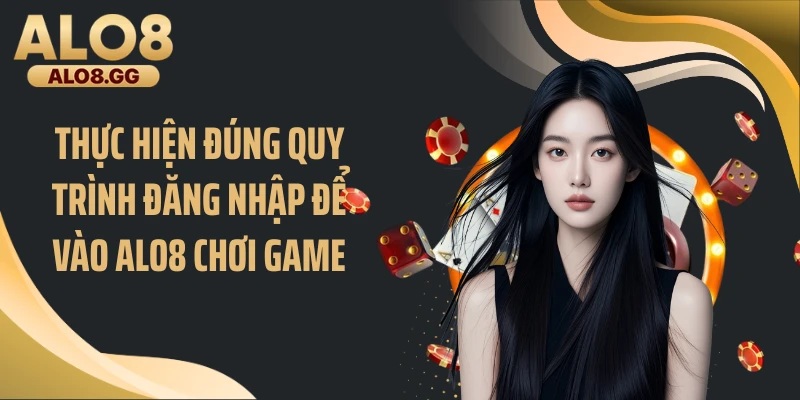 Thực hiện đúng quy trình đăng nhập để vào ALO8 chơi game